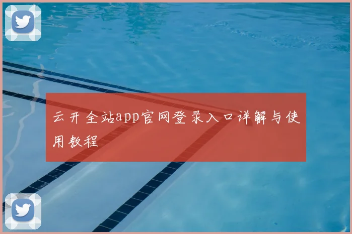 云开全站app官网登录入口详解与使用教程