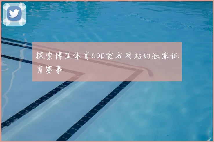 探索博亚体育app官方网站的独家体育赛事