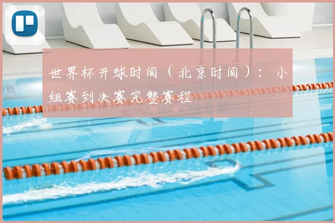 世界杯开球时间（北京时间）：小组赛到决赛完整赛程