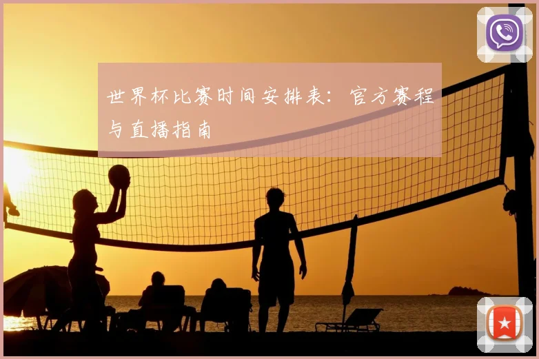 世界杯比赛时间安排表：官方赛程与直播指南