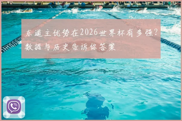 东道主优势在2026世界杯有多强？数据与历史告诉你答案