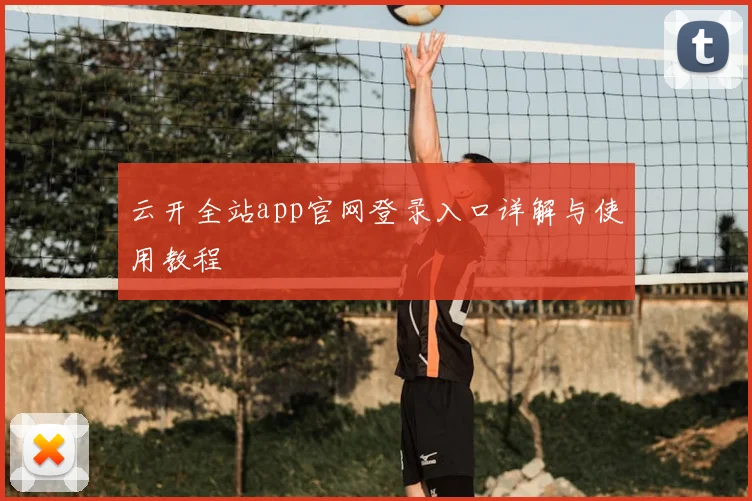 云开全站app官网登录入口详解与使用教程