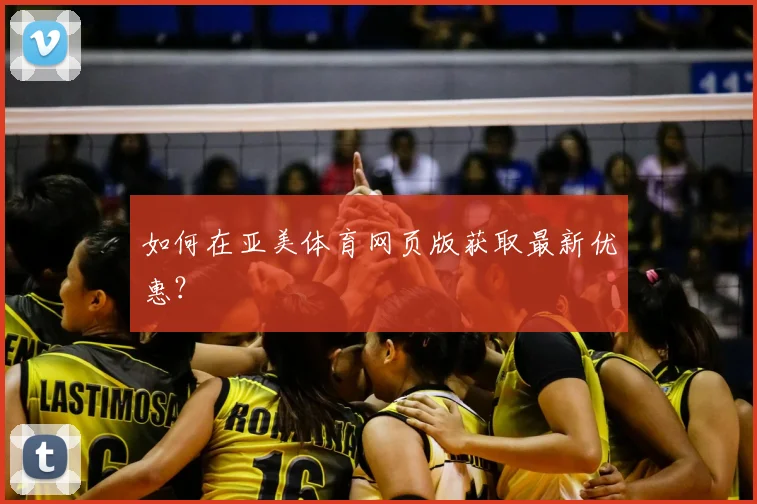 如何在亚美体育网页版获取最新优惠？