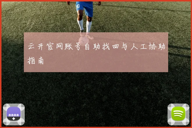 云开官网账号自助找回与人工协助指南