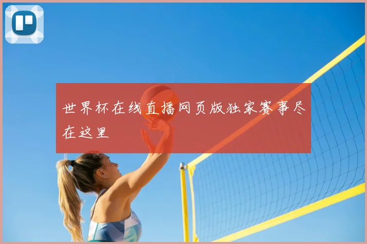 世界杯在线直播网页版独家赛事尽在这里